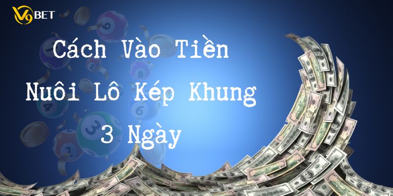 Chiến thuật vào tiền khi nuôi lô khung 3 ngày