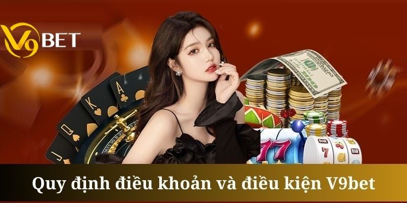 Điều khoản và điều kiện V9bet nêu rõ hội viên cần từ 18 tuổi trở lên