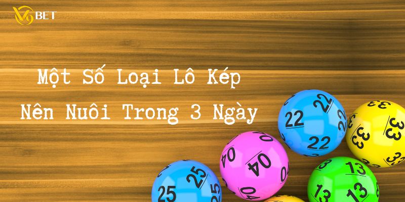 Những loại lô kép nên nuôi trong 3 ngày